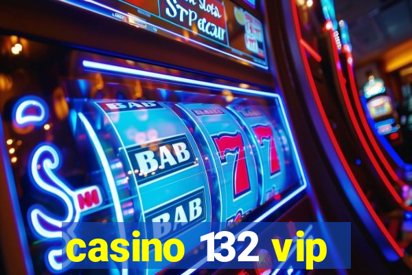 casino 132 vip