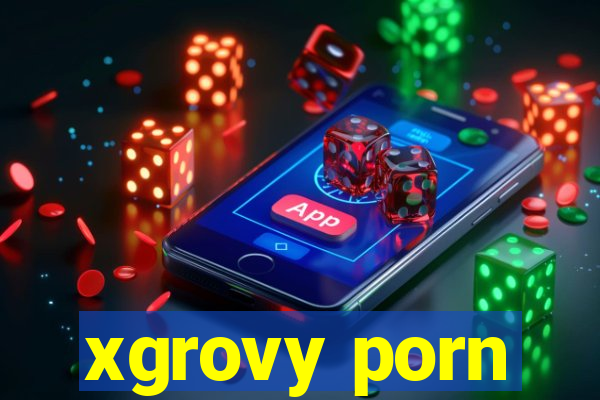 xgrovy porn