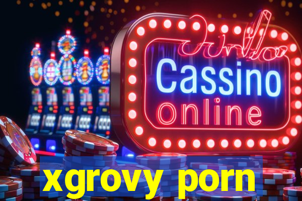 xgrovy porn