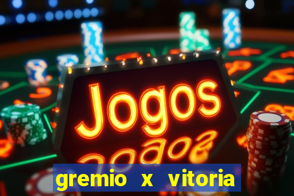 gremio x vitoria ao vivo