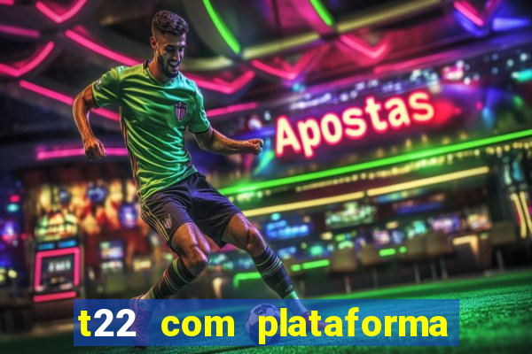 t22 com plataforma de jogos