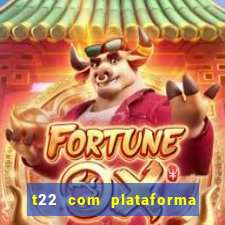 t22 com plataforma de jogos