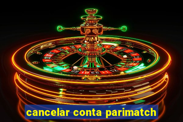 cancelar conta parimatch