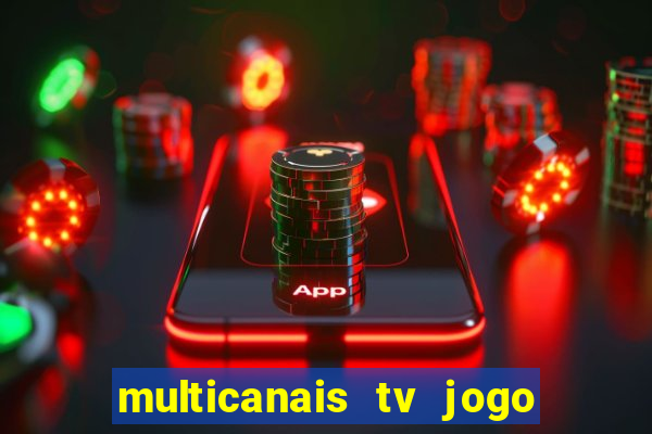 multicanais tv jogo ao vivo