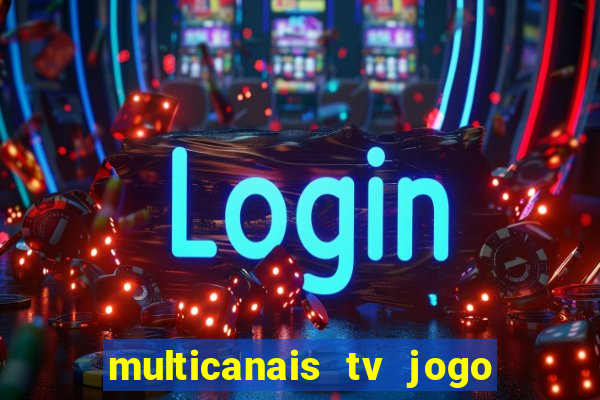 multicanais tv jogo ao vivo