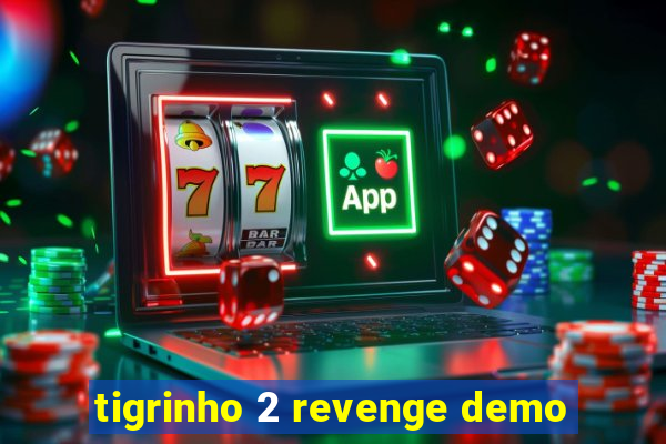 tigrinho 2 revenge demo