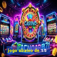 jogo abaixo de 1.5