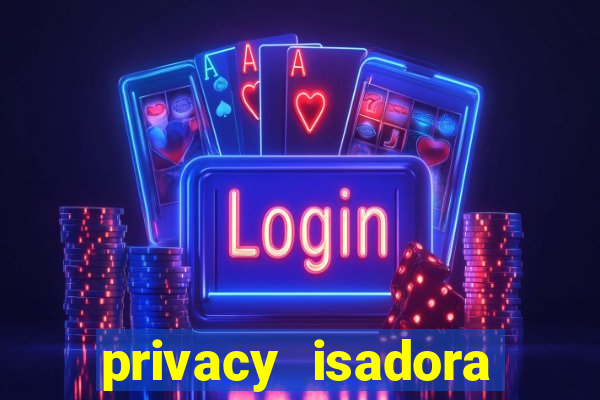 privacy isadora vale gratis