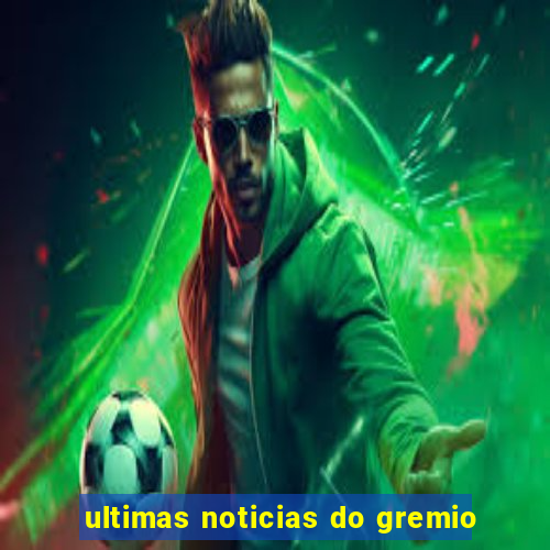 ultimas noticias do gremio