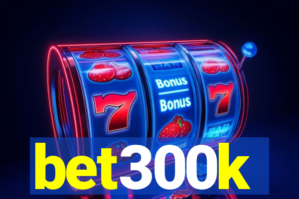 bet300k