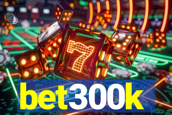 bet300k