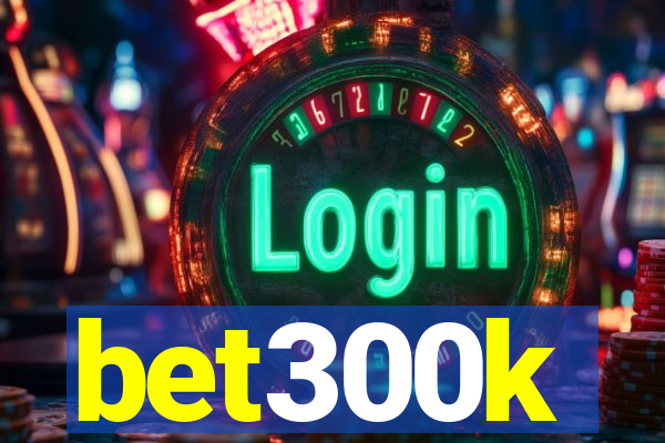 bet300k