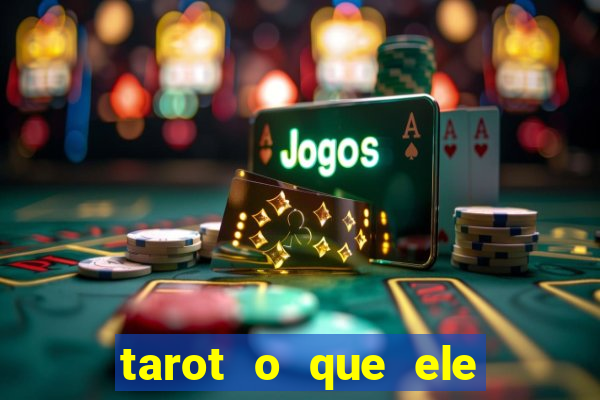 tarot o que ele sente por mim