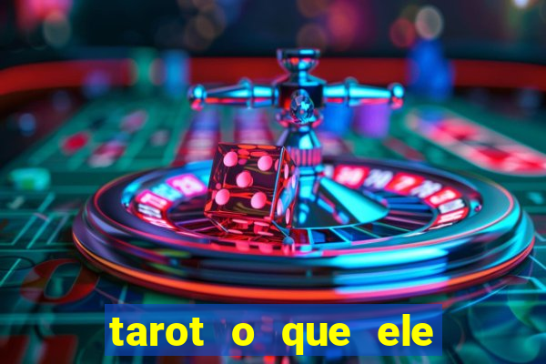 tarot o que ele sente por mim