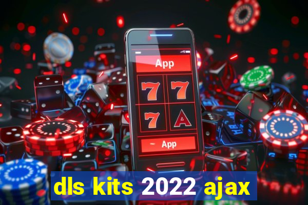 dls kits 2022 ajax