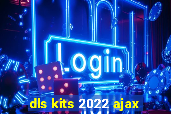 dls kits 2022 ajax