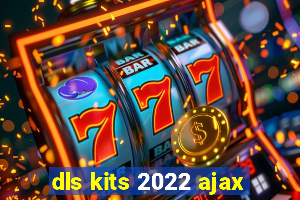 dls kits 2022 ajax