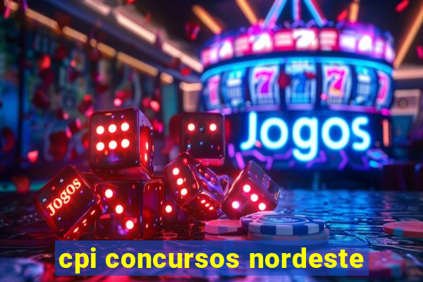 cpi concursos nordeste