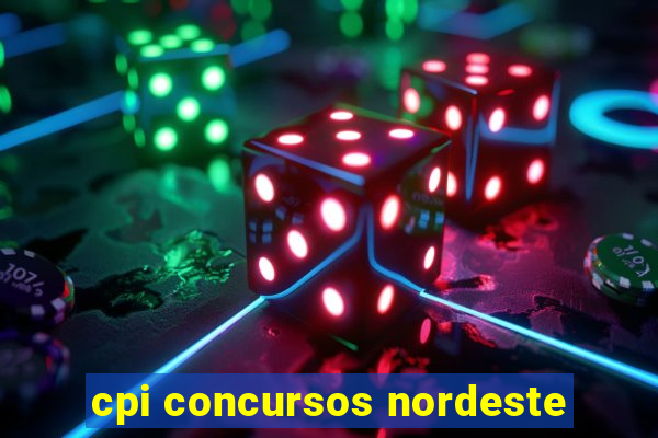 cpi concursos nordeste