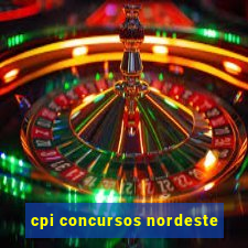 cpi concursos nordeste