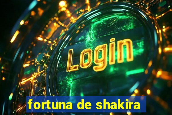 fortuna de shakira