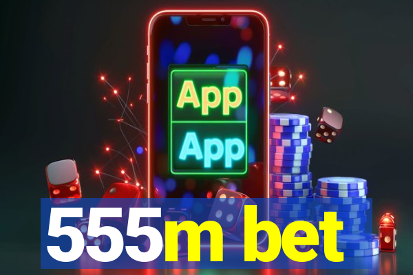 555m bet