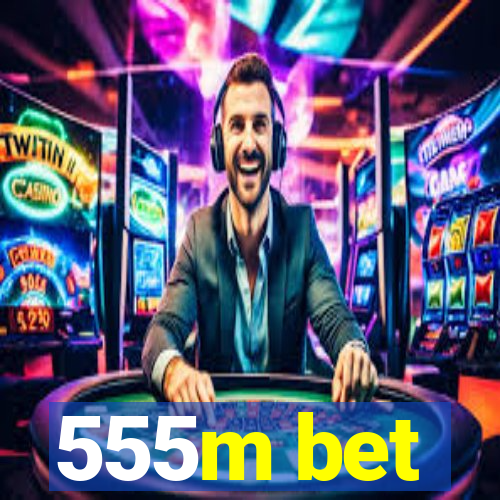 555m bet