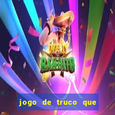 jogo de truco que ganha dinheiro de verdade