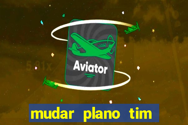 mudar plano tim beta mensal para semanal