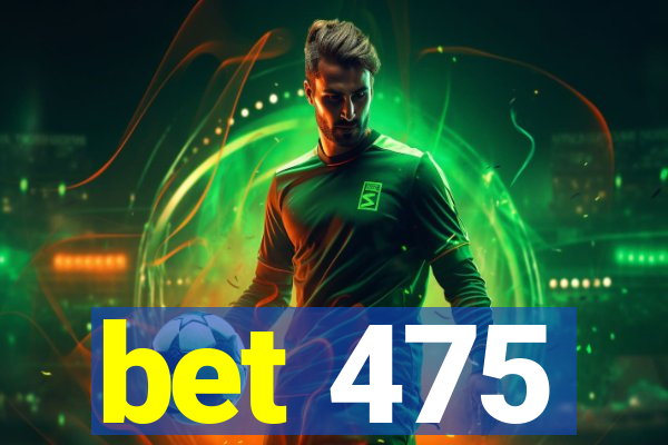 bet 475