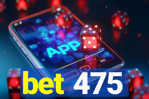 bet 475