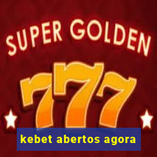 kebet abertos agora