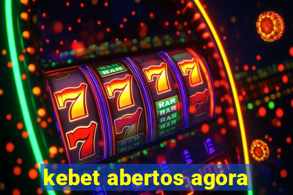 kebet abertos agora