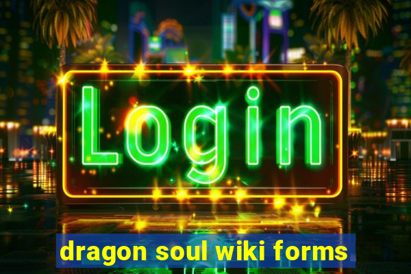 dragon soul wiki forms