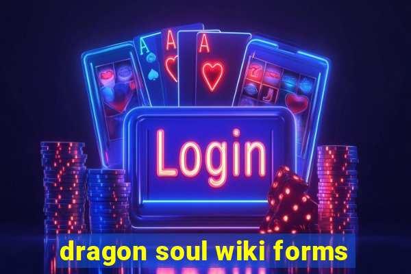 dragon soul wiki forms