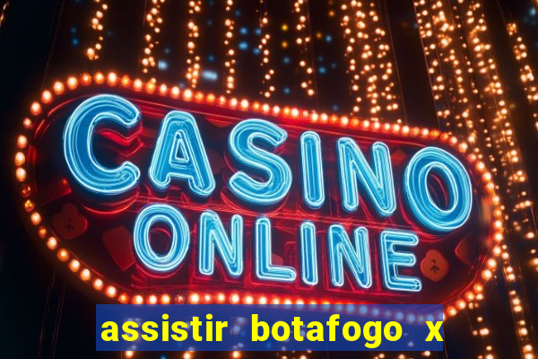 assistir botafogo x gremio futemax