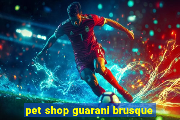 pet shop guarani brusque