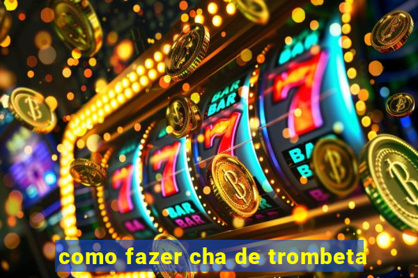 como fazer cha de trombeta