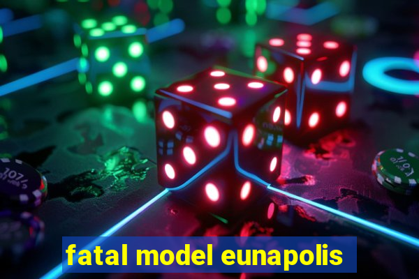 fatal model eunapolis