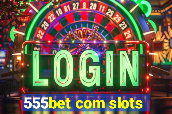 555bet com slots