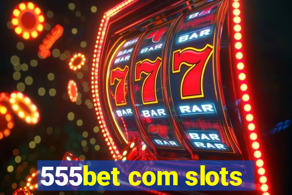 555bet com slots