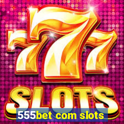 555bet com slots