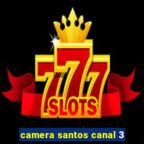 camera santos canal 3