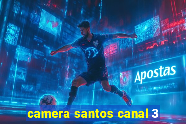 camera santos canal 3