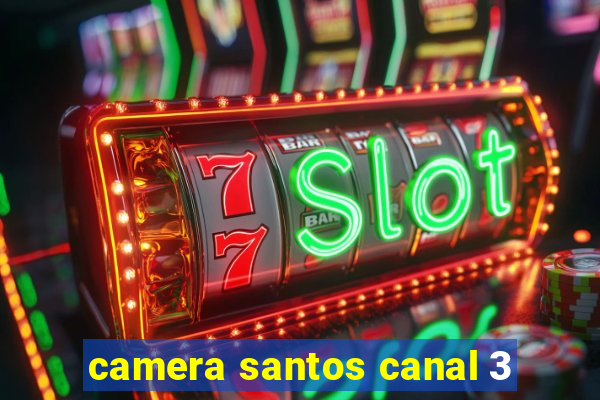 camera santos canal 3