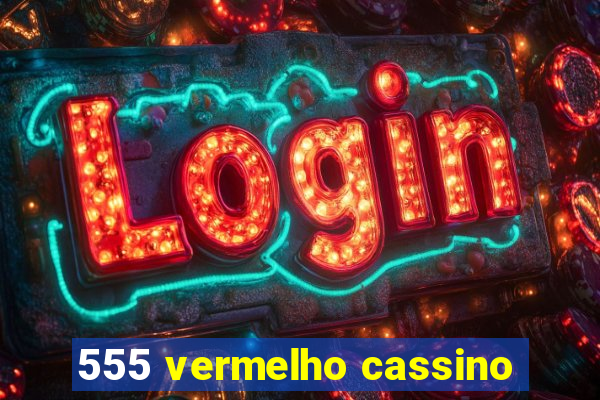 555 vermelho cassino