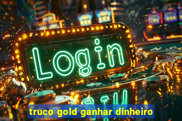 truco gold ganhar dinheiro