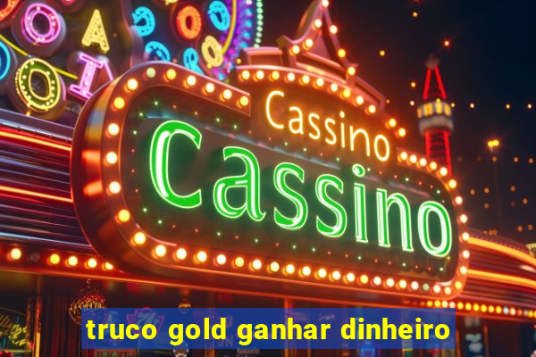 truco gold ganhar dinheiro