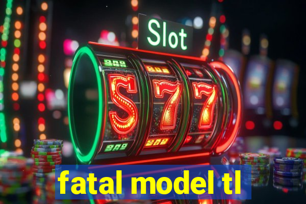 fatal model tl