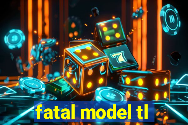 fatal model tl